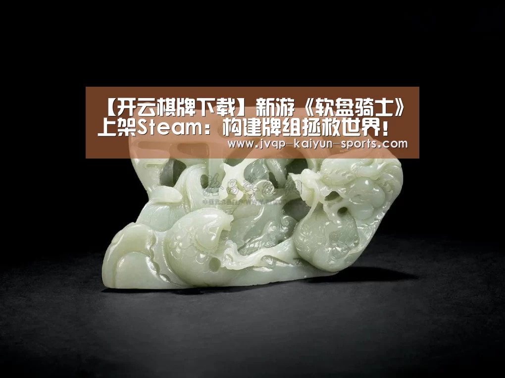 【开云棋牌下载】新游《软盘骑士》上架Steam：构建牌组拯救